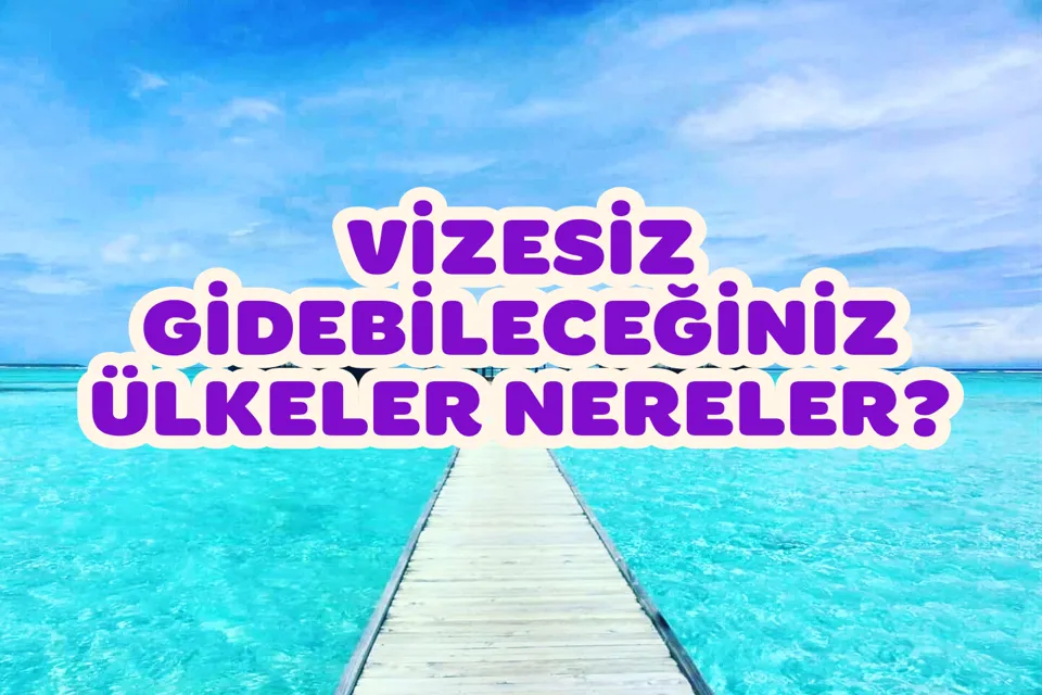 Vizesiz Seyahat Türkiye'den Dünyaya Özgürce Yolculuk